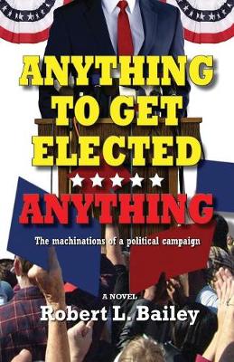 Anything to Get Elected...Anything: The Machinations of a Political Campaign (Paperback)