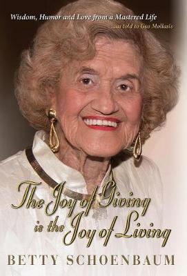 The Joy of Giving Is the Joy of Living: Betty Schoenbaum a Life Remembered (Hardback)