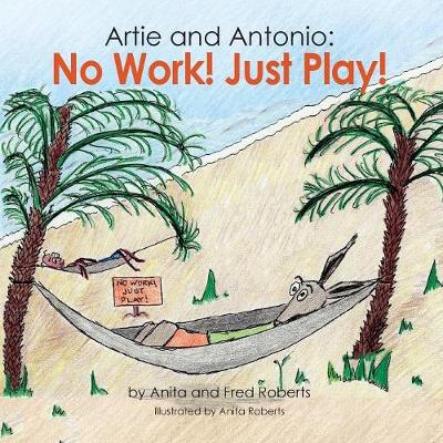 Artie and Antonio: No Work! Just Play! (Paperback)