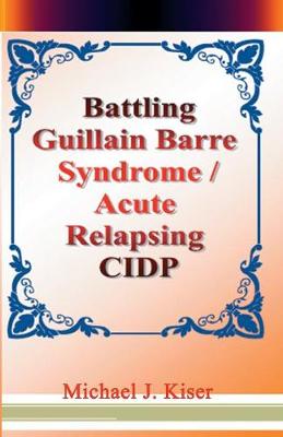 Battling Guillain Barre Syndrome / Acute Relapsing CIDP (Paperback)