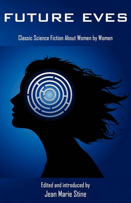 Future Eves: Classic Science Fiction about Women by Women (Paperback)