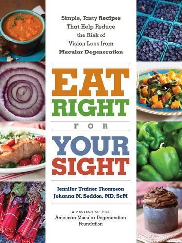 Eat Right For Your Sight: Simple, Tasty Recipes That Help Reduce of Vision Loss from Macular Degeneration (Paperback)