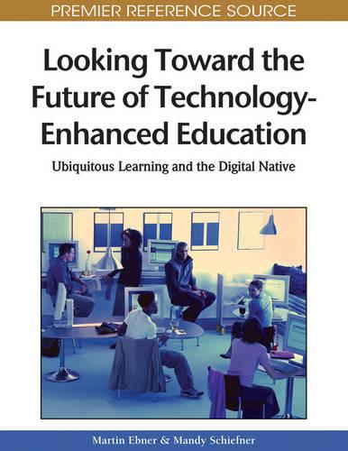 Looking Toward the Future of Technology-Enhanced Education: Ubiquitous Learning and the Digital Native (Hardback)