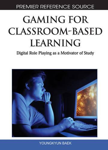 Gaming for Classroom-Based Learning: Digital Role Playing as a Motivator of Study - Advances in Game-Based Learning (Hardback)