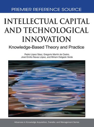 Intellectual Capital and Technological Innovation: Knowledge-Based Theory and Practice - Advances in Knowledge Acquisition, Transfer, and Management (Hardback)