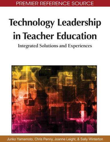 Technology Leadership in Teacher Education: Integrated Solutions and Experiences - Advances in Educational Marketing, Administration, and Leadership (Hardback)