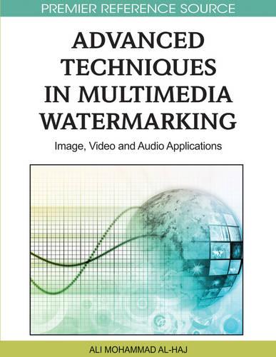 Advanced Techniques in Multimedia Watermarking: Image, Video and Audio Applications - Advances in Multimedia and Interactive Technologies (Hardback)
