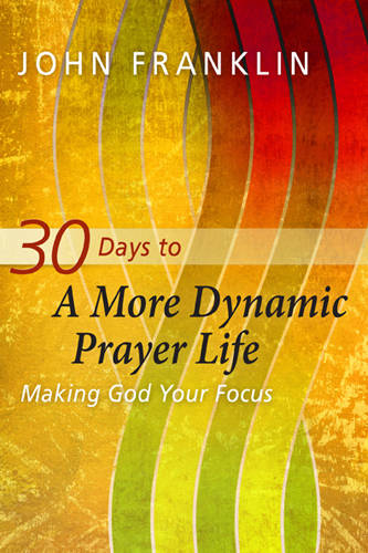 30 Days to a More Dynamic Prayer Life: Making God Your Focus (Paperback)