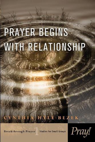 Prayer Begins with Relationship - Breakthrough Prayer: Studies for Small Groups (Paperback)