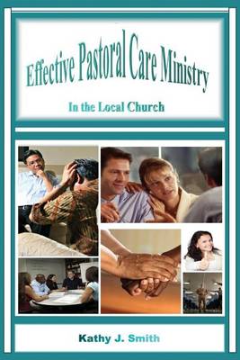 Effective Pastoral Care Ministry: In the Local Church (Paperback)