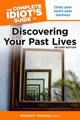 Complete Idiot's Guide to Discovering Your Past Lives: Chart Your Soul's Past Journeys - Complete Idiot's Guide to S. (Paperback)