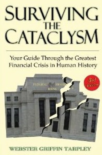 Surviving the Cataclysm: Your Guide Through the Worst Financial Crisis in Human History (Hardback)
