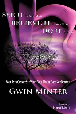 See It in Your Mind, Believe It in Your Heart, Do It by Faith (Hardback)
