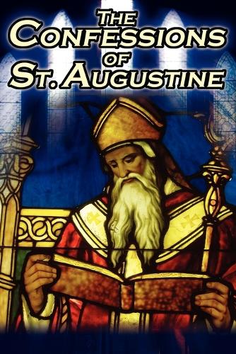 Confessions of St. Augustine: The Original, Classic Text by Augustine Bishop of Hippo, His Autobiography and Conversion Story (Paperback)
