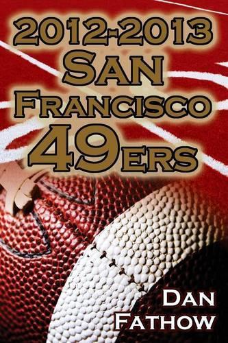 2012-2013 San Francisco 49ers - The Colin Kaepernick - Alex Smith Controversy & the Road to Super Bowl XLVII (Paperback)
