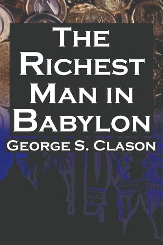 The Richest Man in Babylon: George S. Clason's Bestselling Guide to Financial Success: Saving Money and Putting It to Work for You (Paperback)