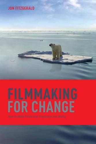 Filmmaking for Change: How to Make Films That Transform the World (Paperback)