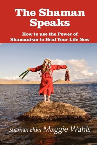 The Shaman Speaks: How to Use the Power of Shamanism to Heal Your Life Now (Paperback)