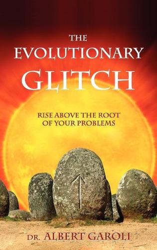 The Evolutionary Glitch: Rise Above the Root of Your Problems (Hardback)