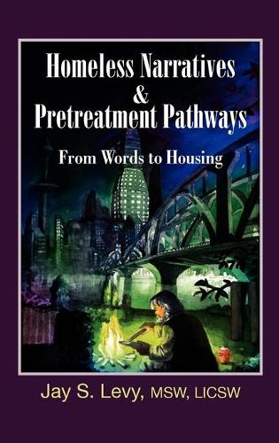 Homeless Narratives & Pretreatment Pathways: From Words to Housing (Hardback)
