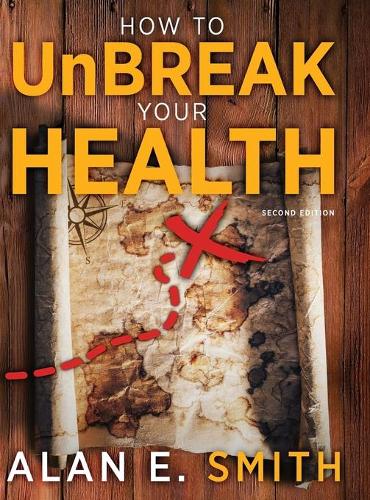 How to UnBreak Your Health: Your Map to the World of Complementary and Alternative Therapies, 2nd Edition (Hardback)