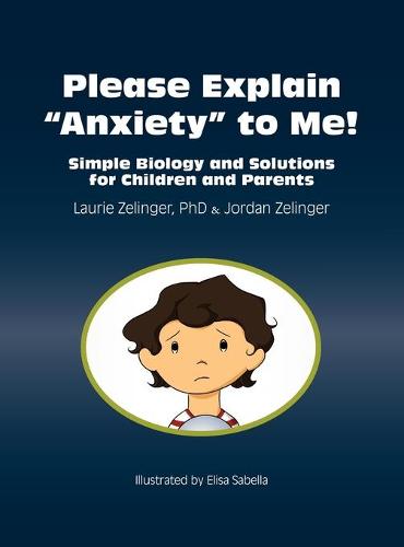 Please Explain Anxiety to Me! Simple Biology and Solutions for Children and Parents (Hardback)