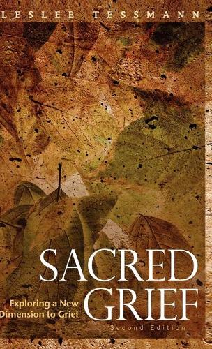 Sacred Grief: Exploring a New Dimension to Grief, Second Edition (Hardback)