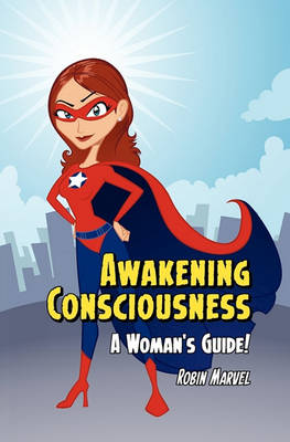 Awakening Consciousness: A Woman's Guide! (Paperback)