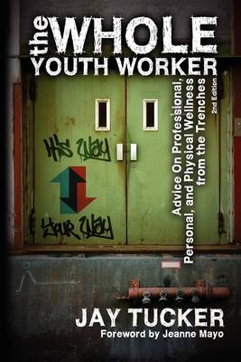 The Whole Youth Worker: Advice on Professional, Personal, and Physical Wellness from the Trenches, 2nd Ed. (Paperback)
