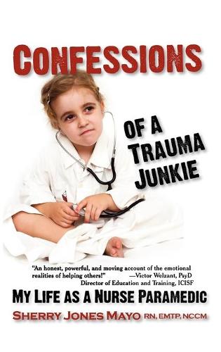 Confessions of a Trauma Junkie: My Life as a Nurse Paramedic (Hardback)
