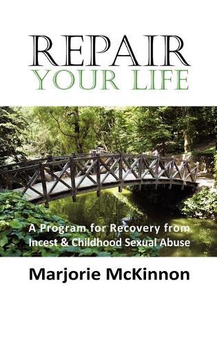 REPAIR Your Life: A Program for Recovery from Incest & Childhood Sexual Abuse (Hardback)