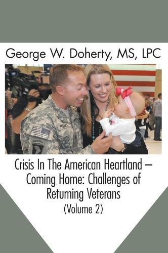 Crisis in the American Heartland -- Coming Home: Challenges of Returning Veterans (Volume 2) (Hardback)