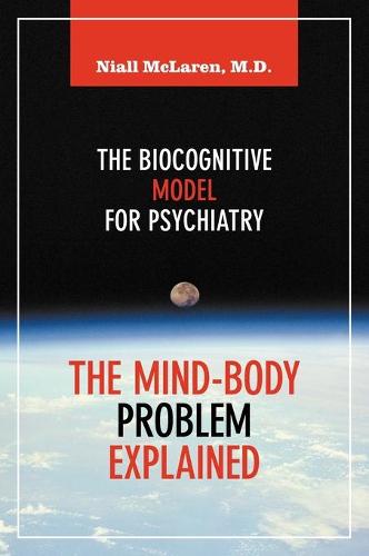 The Mind-Body Problem Explained: The Biocognitive Model for Psychiatry (Hardback)