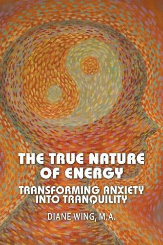 The True Nature of Energy: Transforming Anxiety into Tranquility (Paperback)