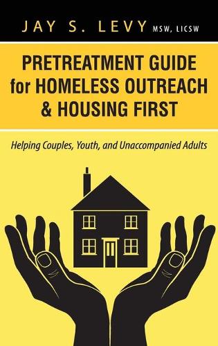 Pretreatment Guide for Homeless Outreach & Housing First: Helping Couples, Youth, and Unaccompanied Adults (Hardback)
