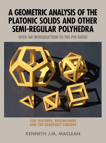 A Geometric Analysis of the Platonic Solids and Other Semi-Regular Polyhedra (Hardback)