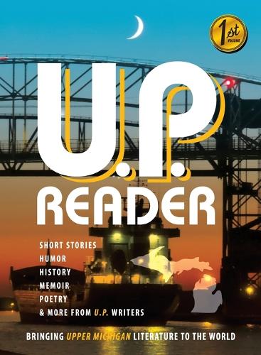 U.P. Reader -- Issue #1: Bringing Upper Michigan Literature to the World (Hardback)