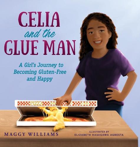 Celia and the Glue Man: A Girl's Journey to Becoming Gluten-Free and Happy (Hardback)