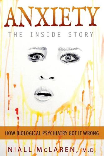 Anxiety - The Inside Story: How Biological Psychiatry Got it Wrong (Paperback)
