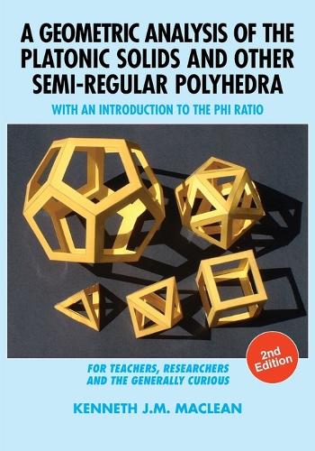 A Geometric Analysis of the Platonic Solids and Other Semi-Regular Polyhedra: With an Introduction to the Phi Ratio, 2nd Edition (Paperback)