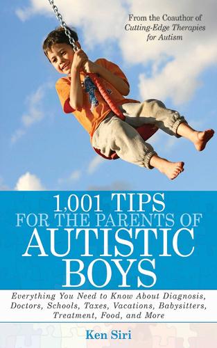 1,001 Tips for the Parents of Autistic Boys: Everything You Need to Know About Diagnosis, Doctors, Schools, Taxes, Vacations, Babysitters, Treatments, Food, and More (Paperback)