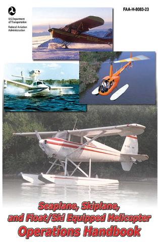 Seaplane, Skiplane, and Float/Ski Equipped Helicopter Operations Handbook (FAA-H-8083-23-1): FAA-H-8083-23 (Hardback)