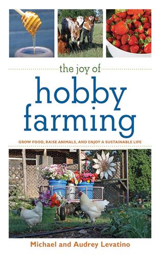 The Joy of Hobby Farming: Grow Food, Raise Animals, and Enjoy a Sustainable Life - Joy of (Paperback)