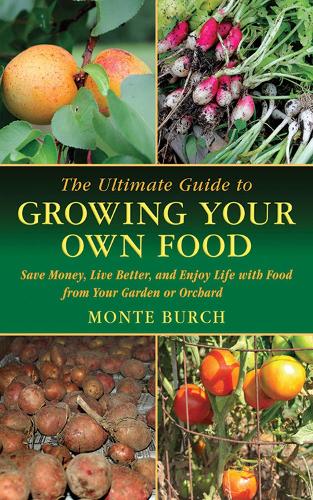 The Ultimate Guide to Growing Your Own Food: Save Money, Live Better, and Enjoy Life with Food from Your Garden or Orchard - Ultimate Guides (Paperback)