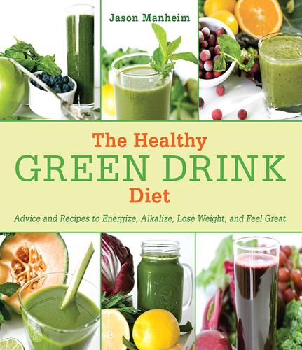 The Healthy Green Drink Diet: Advice and Recipes to Energize, Alkalize, Lose Weight, and Feel Great (Hardback)