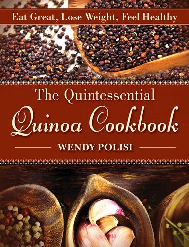 The Quintessential Quinoa Cookbook: Eat Great, Lose Weight, Feel Healthy (Hardback)
