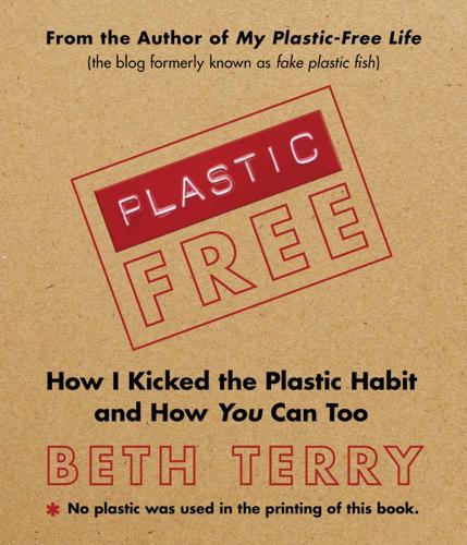 Plastic-Free: How I Kicked the Plastic Habit and How You Can Too (Hardback)