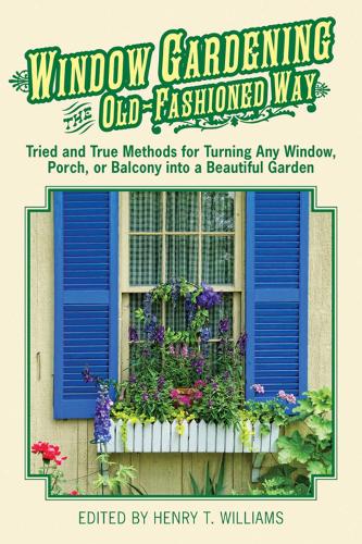Window Gardening the Old-Fashioned Way: Tried and true methods for turning any window, porch,or balcony into a beautiful garden. (Paperback)