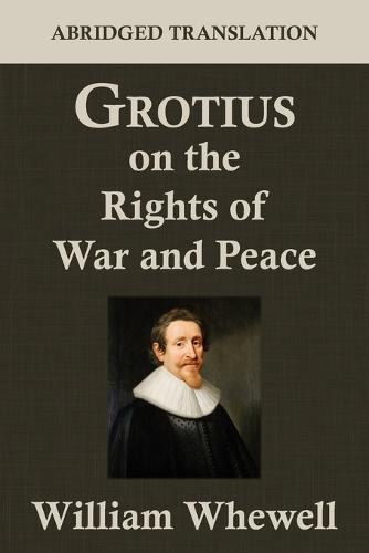 Grotius on the Rights of War and Peace: An Abridged Translation. Edited for the Syndics of the University Press (Paperback)