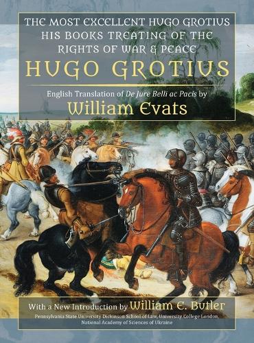 The Most Excellent Hugo Grotius, His Books Treating of the Rights of War & Peace (Hardback)